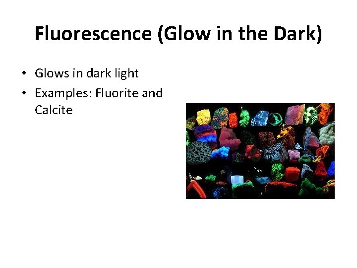 Fluorescence (Glow in the Dark) • Glows in dark light • Examples: Fluorite and