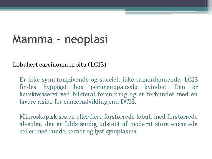 Mamma - neoplasi Lobulært carcinoma in situ (LCIS) Er ikke symptomgivende og specielt ikke