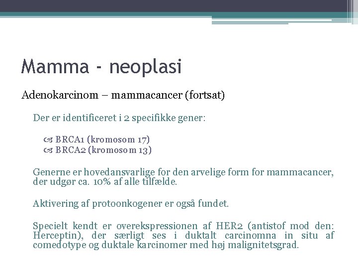 Mamma - neoplasi Adenokarcinom – mammacancer (fortsat) Der er identificeret i 2 specifikke gener:
