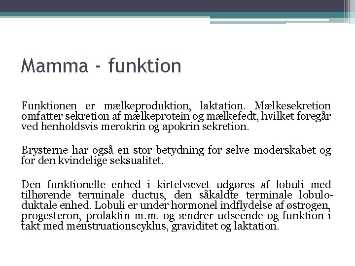 Mamma - funktion Funktionen er mælkeproduktion, laktation. Mælkesekretion omfatter sekretion af mælkeprotein og mælkefedt,