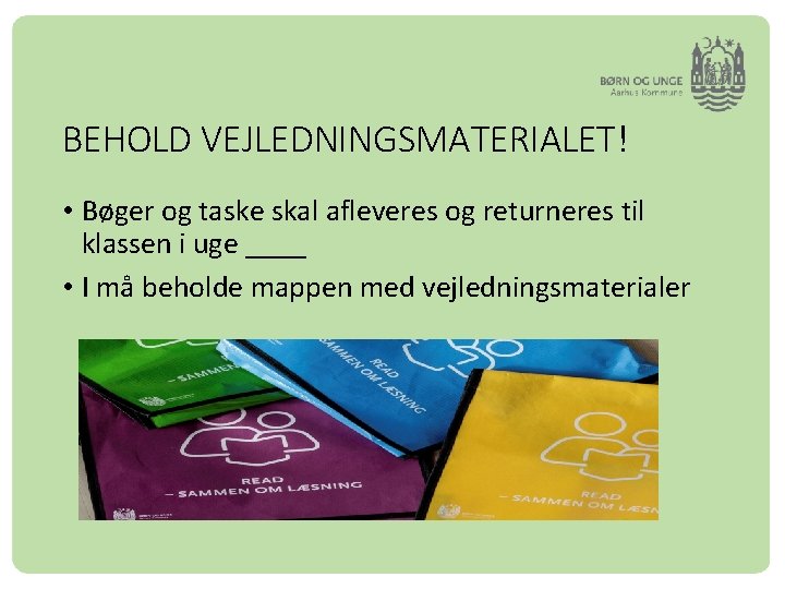 BEHOLD VEJLEDNINGSMATERIALET! • Bøger og taske skal afleveres og returneres til klassen i uge