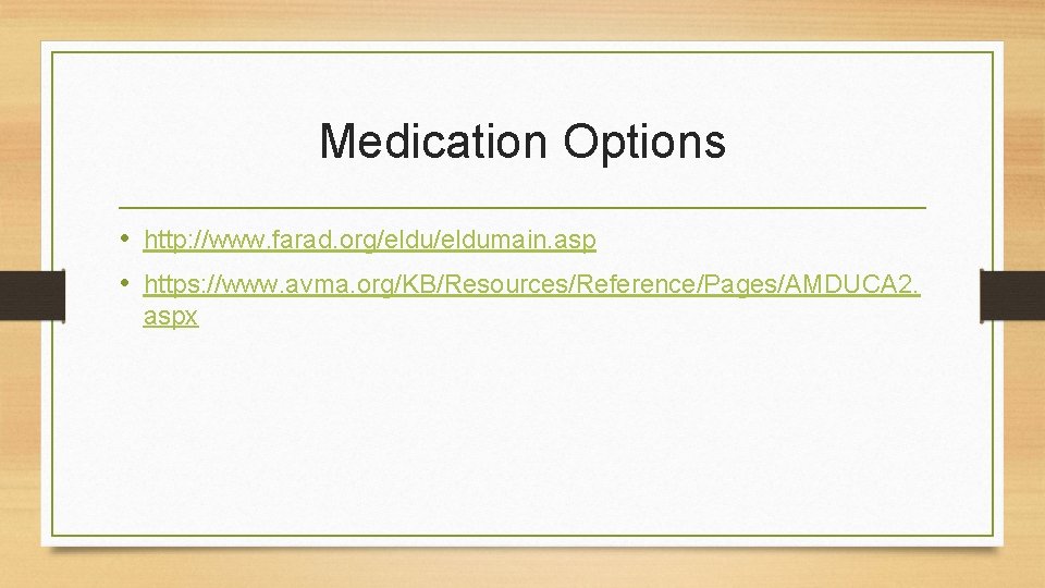 Medication Options • http: //www. farad. org/eldumain. asp • https: //www. avma. org/KB/Resources/Reference/Pages/AMDUCA 2.