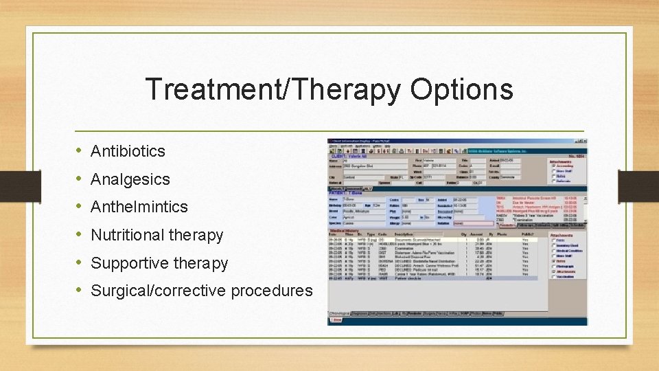 Treatment/Therapy Options • • • Antibiotics Analgesics Anthelmintics Nutritional therapy Supportive therapy Surgical/corrective procedures Treatment/Therapy Options • • • Antibiotics Analgesics Anthelmintics Nutritional therapy Supportive therapy Surgical/corrective procedures