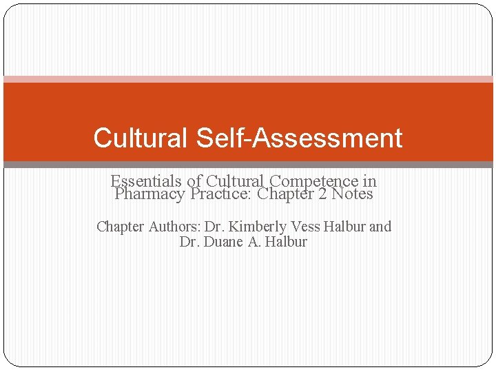 Cultural Self-Assessment Essentials of Cultural Competence in Pharmacy Practice: Chapter 2 Notes Chapter Authors: