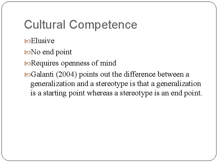 Cultural Competence Elusive No end point Requires openness of mind Galanti (2004) points out