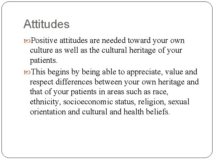 Attitudes Positive attitudes are needed toward your own culture as well as the cultural