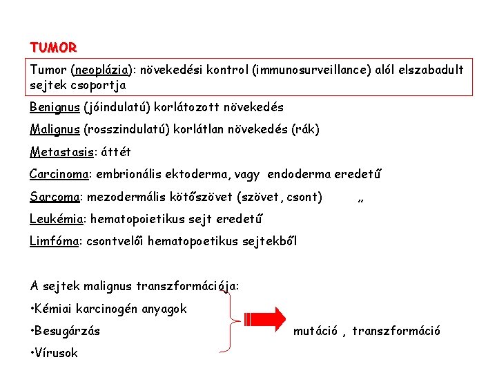 TUMOR Tumor (neoplázia): növekedési kontrol (immunosurveillance) alól elszabadult sejtek csoportja Benignus (jóindulatú) korlátozott növekedés