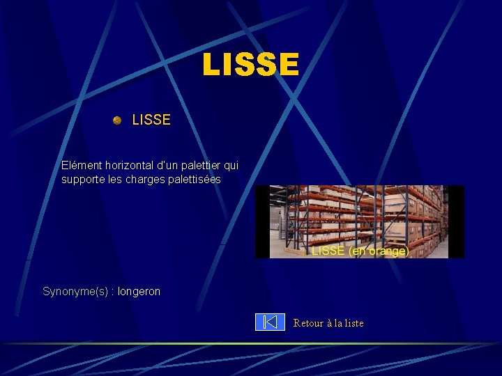 LISSE Elément horizontal d’un palettier qui supporte les charges palettisées Synonyme(s) : longeron Retour