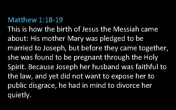 Matthew 1: 18 -19 This is how the birth of Jesus the Messiah came