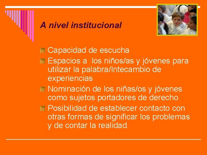 A nivel institucional Capacidad de escucha Espacios a los niños/as y jóvenes para utilizar