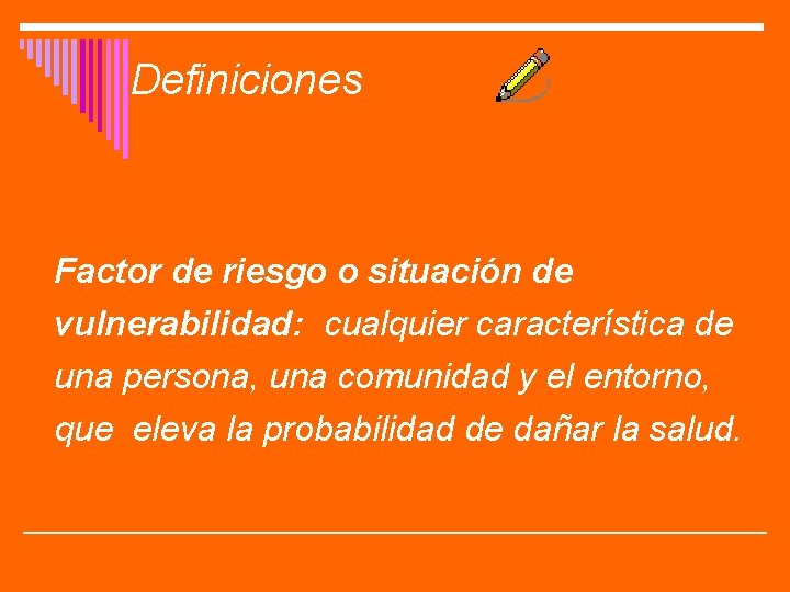 Definiciones Factor de riesgo o situación de vulnerabilidad: cualquier característica de una persona, una