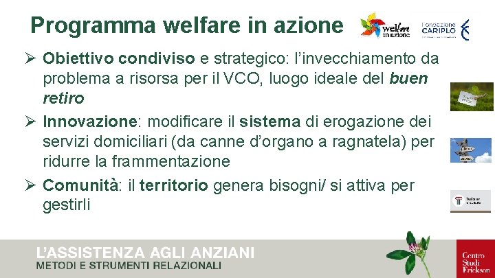 Programma welfare in azione Ø Obiettivo condiviso e strategico: l’invecchiamento da problema a risorsa