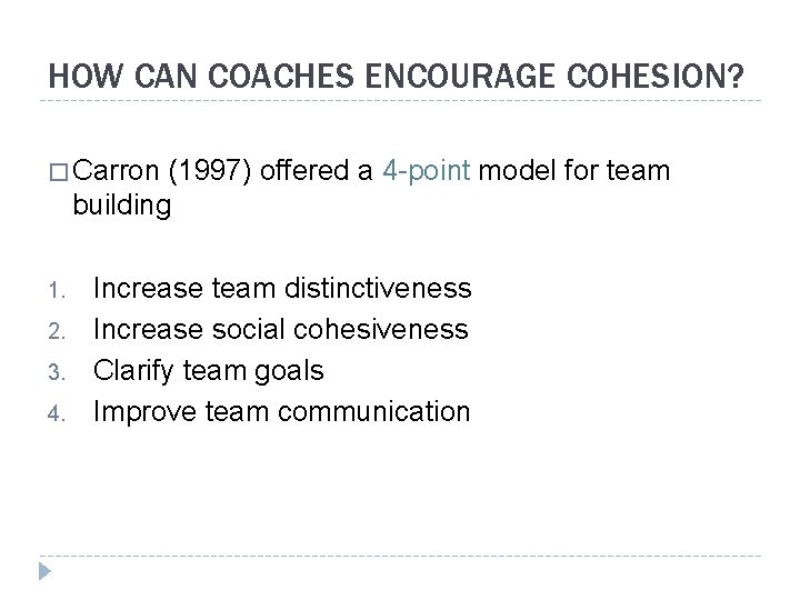 HOW CAN COACHES ENCOURAGE COHESION? � Carron (1997) offered a 4 -point model for