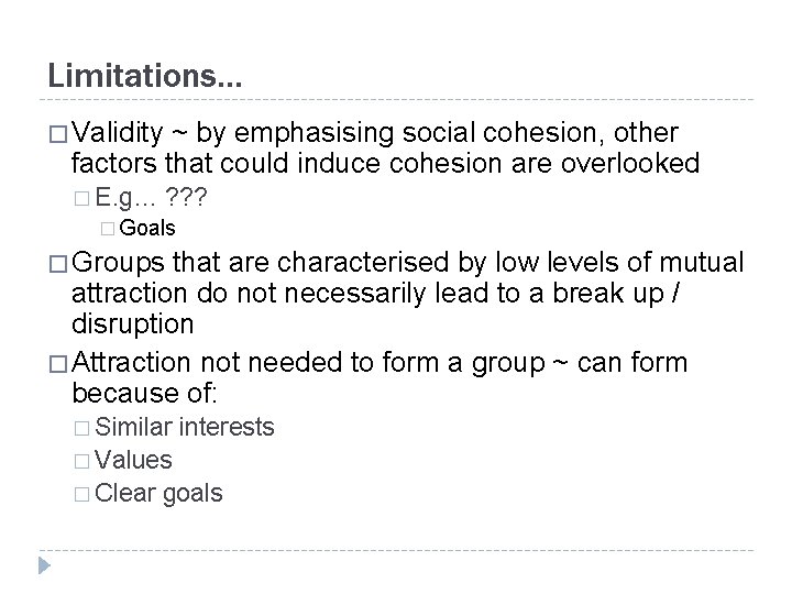 Limitations… � Validity ~ by emphasising social cohesion, other factors that could induce cohesion