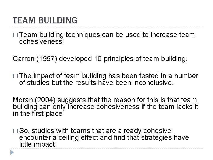 TEAM BUILDING � Team building techniques can be used to increase team cohesiveness Carron