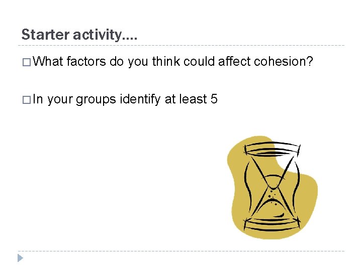 Starter activity…. � What � In factors do you think could affect cohesion? your