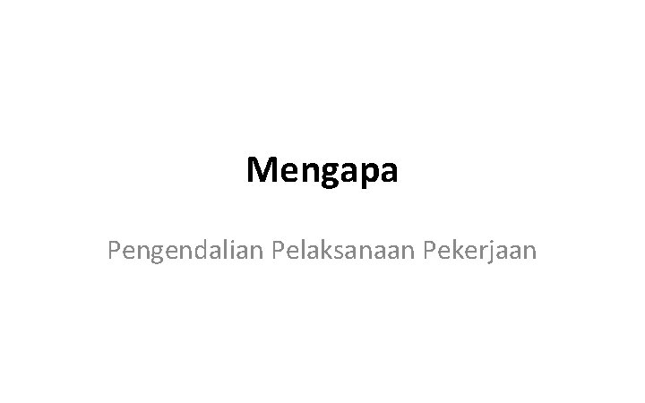 Mengapa Pengendalian Pelaksanaan Pekerjaan 