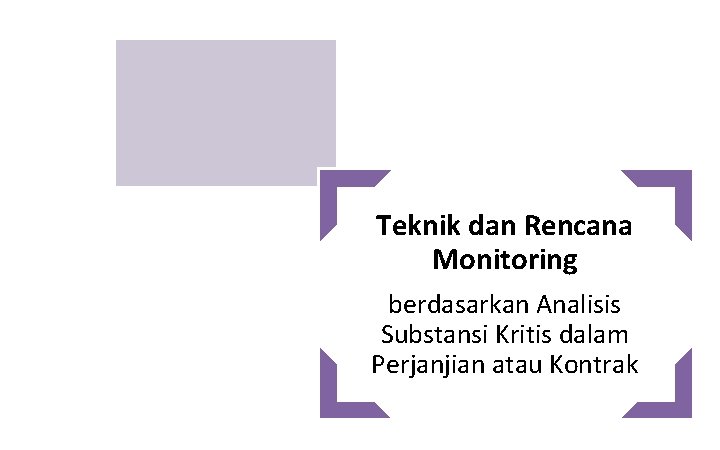 Teknik dan Rencana Monitoring berdasarkan Analisis Substansi Kritis dalam Perjanjian atau Kontrak 