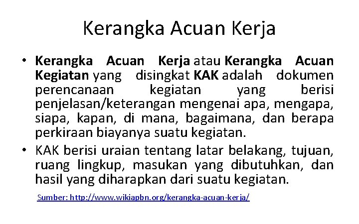 Kerangka Acuan Kerja • Kerangka Acuan Kerja atau Kerangka Acuan Kegiatan yang disingkat KAK