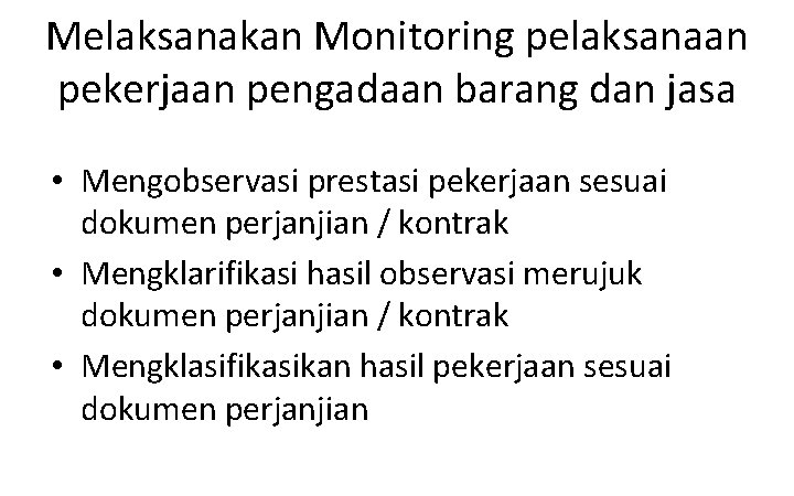 Melaksanakan Monitoring pelaksanaan pekerjaan pengadaan barang dan jasa • Mengobservasi prestasi pekerjaan sesuai dokumen