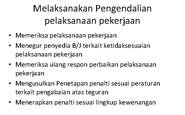 Melaksanakan Pengendalian pelaksanaan pekerjaan • Memeriksa pelaksanaan pekerjaan • Menegur penyedia B/J terkait ketidaksesuaian