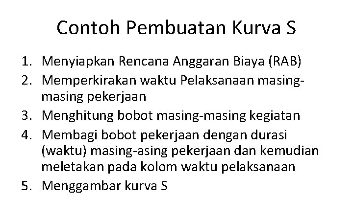 Contoh Pembuatan Kurva S 1. Menyiapkan Rencana Anggaran Biaya (RAB) 2. Memperkirakan waktu Pelaksanaan