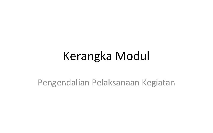 Kerangka Modul Pengendalian Pelaksanaan Kegiatan 