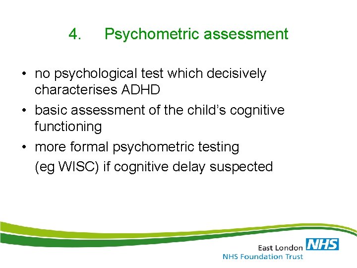4. Psychometric assessment • no psychological test which decisively characterises ADHD • basic assessment