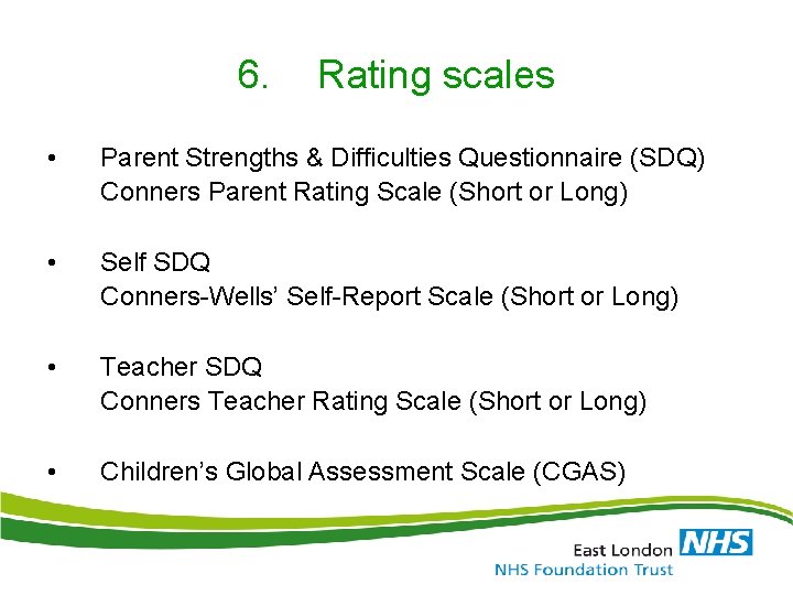 6. Rating scales • Parent Strengths & Difficulties Questionnaire (SDQ) Conners Parent Rating Scale