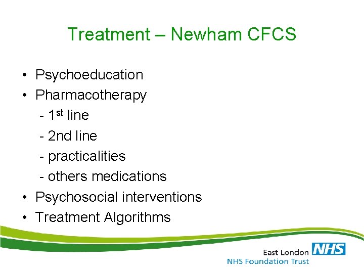 Treatment – Newham CFCS • Psychoeducation • Pharmacotherapy - 1 st line - 2