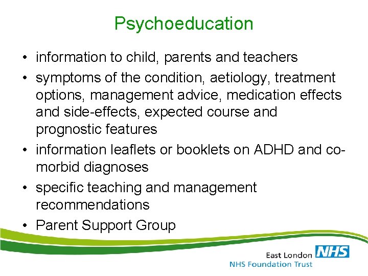 Psychoeducation • information to child, parents and teachers • symptoms of the condition, aetiology,