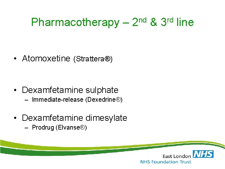 Pharmacotherapy – 2 nd & 3 rd line • Atomoxetine (Strattera®) • Dexamfetamine sulphate