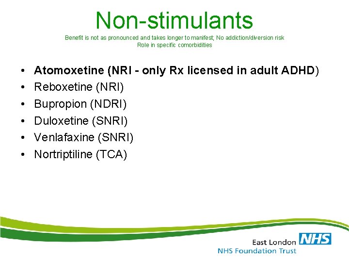 Non-stimulants Benefit is not as pronounced and takes longer to manifest; No addiction/diversion risk