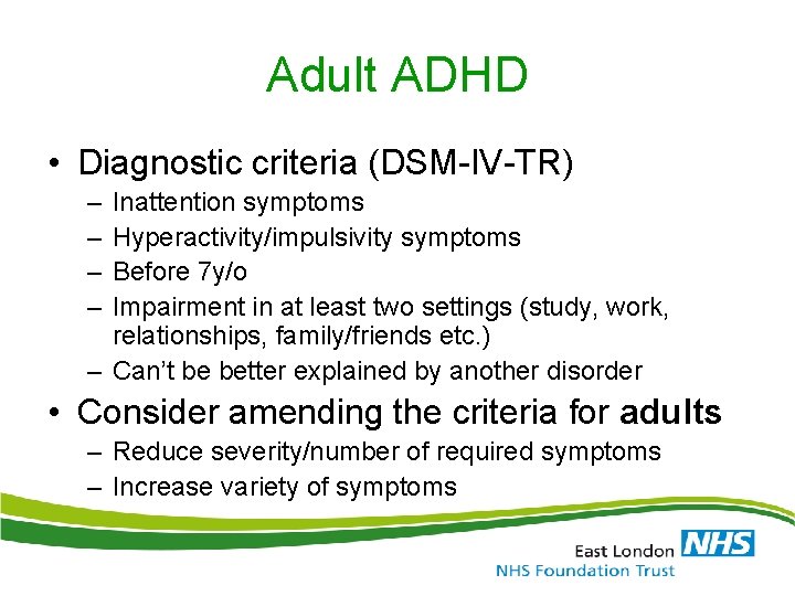 Adult ADHD • Diagnostic criteria (DSM-IV-TR) – – Inattention symptoms Hyperactivity/impulsivity symptoms Before 7