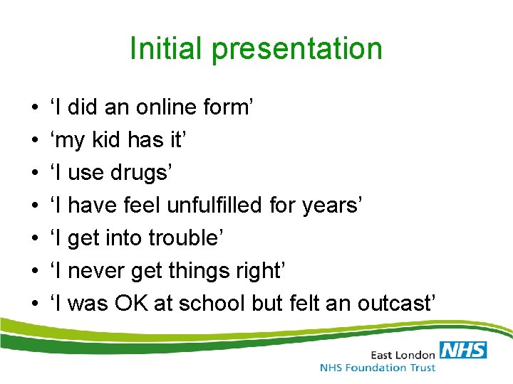 Initial presentation • • ‘I did an online form’ ‘my kid has it’ ‘I