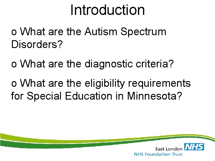 Introduction o What are the Autism Spectrum Disorders? o What are the diagnostic criteria?
