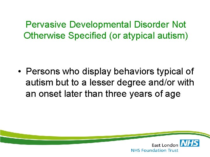 Pervasive Developmental Disorder Not Otherwise Specified (or atypical autism) • Persons who display behaviors