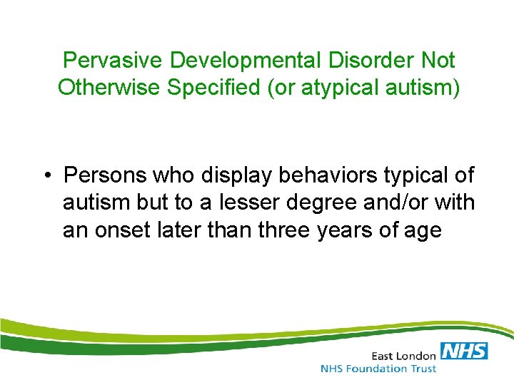 Pervasive Developmental Disorder Not Otherwise Specified (or atypical autism) • Persons who display behaviors