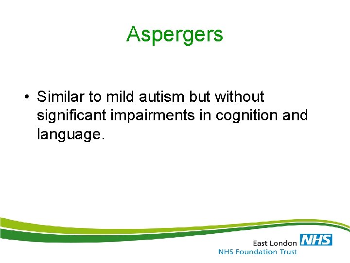 Aspergers • Similar to mild autism but without significant impairments in cognition and language.