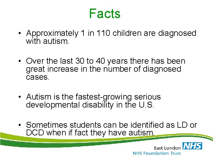 Facts • Approximately 1 in 110 children are diagnosed with autism. • Over the