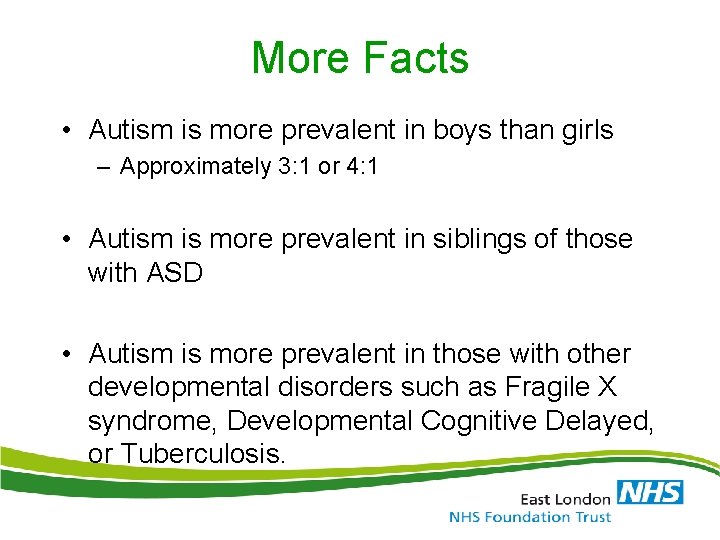 More Facts • Autism is more prevalent in boys than girls – Approximately 3: