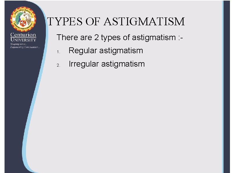 TYPES OF ASTIGMATISM There are 2 types of astigmatism : 1. Regular astigmatism 2.