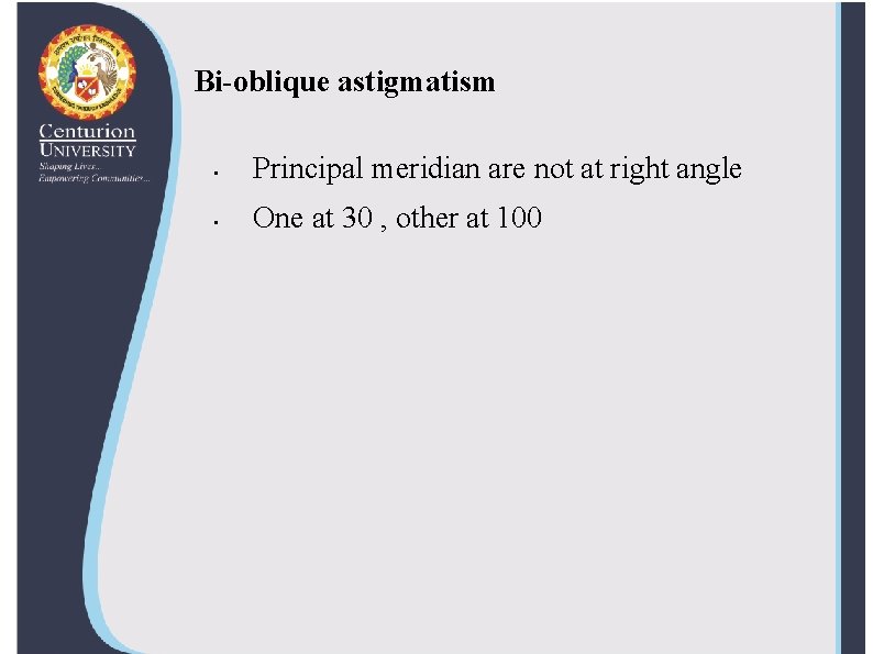 Bi-oblique astigmatism • Principal meridian are not at right angle • One at 30