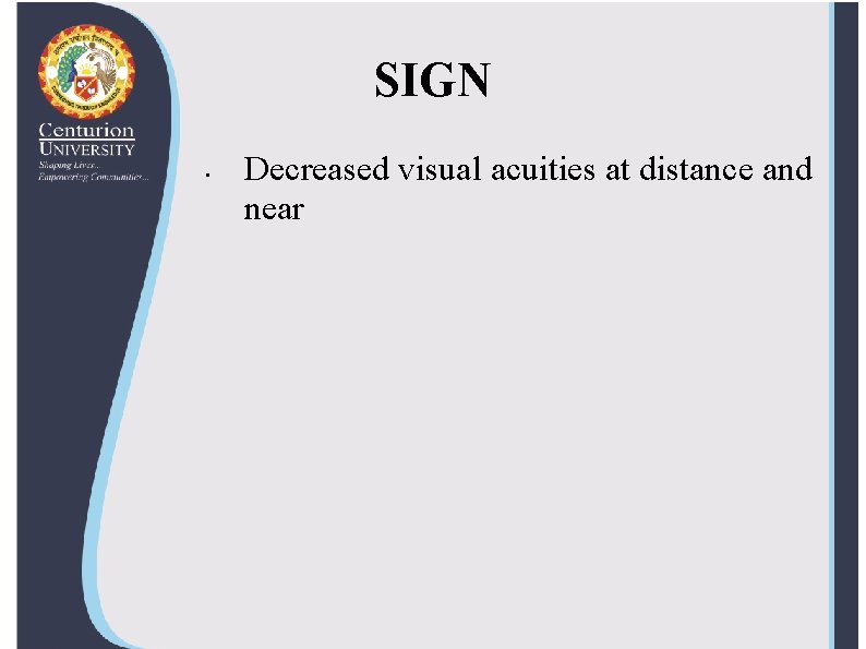 SIGN • Decreased visual acuities at distance and near 