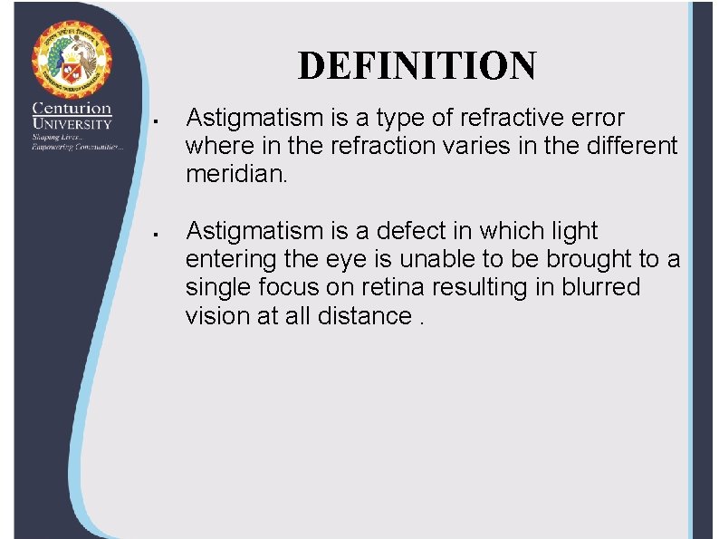 DEFINITION § § Astigmatism is a type of refractive error where in the refraction