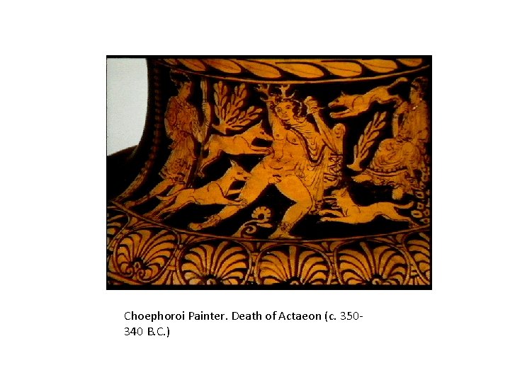 Choephoroi Painter. Death of Actaeon (c. 350340 B. C. ) 