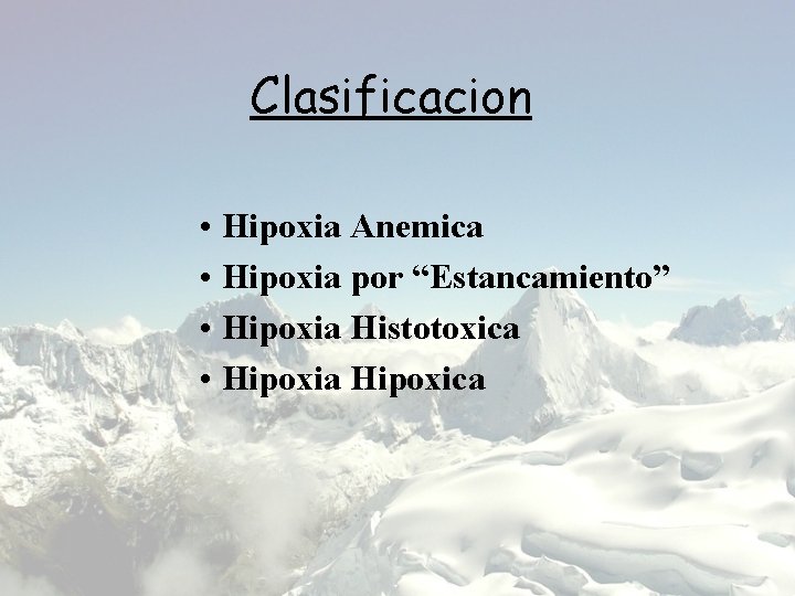 Clasificacion • Hipoxia Anemica • Hipoxia por “Estancamiento” • Hipoxia Histotoxica • Hipoxia Hipoxica