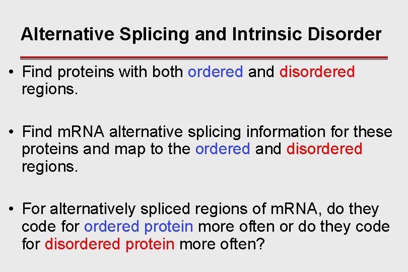 Alternative Splicing and Intrinsic Disorder • Find proteins with both ordered and disordered regions.