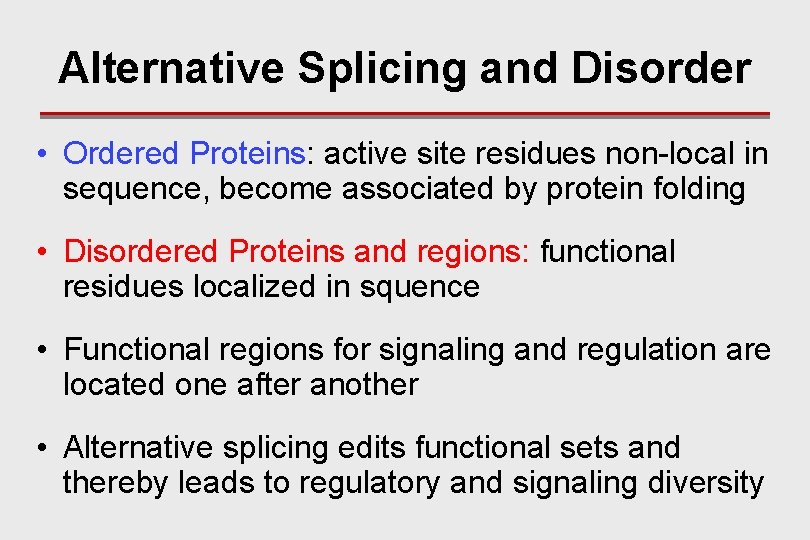 Alternative Splicing and Disorder • Ordered Proteins: active site residues non-local in sequence, become