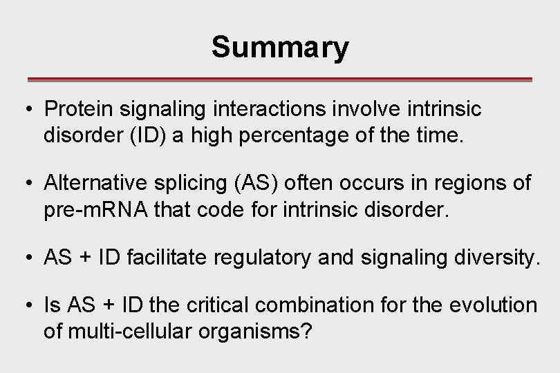 Summary • Protein signaling interactions involve intrinsic disorder (ID) a high percentage of the